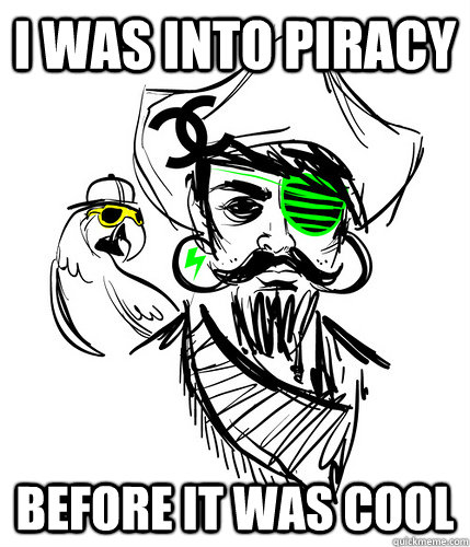 I was into piracy Before it was cool  