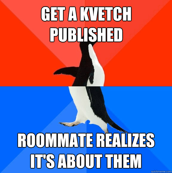 Get a Kvetch published Roommate realizes it's about them  Socially Awesome Awkward Penguin
