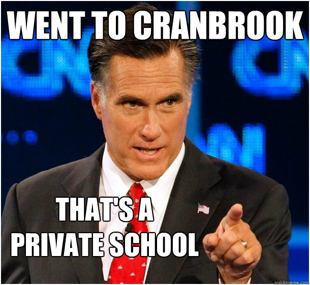 Went to cranbrook   That's a private school  Badass Mitt Romney