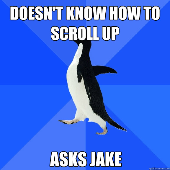 doesn't know how to scroll up asks jake  Socially Awkward Penguin