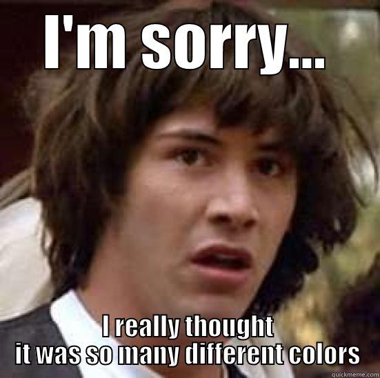 I'M SORRY... I REALLY THOUGHT IT WAS SO MANY DIFFERENT COLORS conspiracy keanu