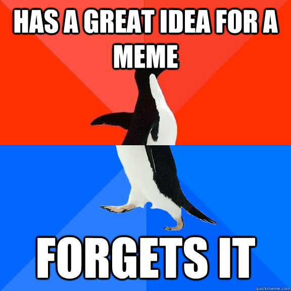 Has a great idea for a meme forgets it  Socially Awesome Awkward Penguin