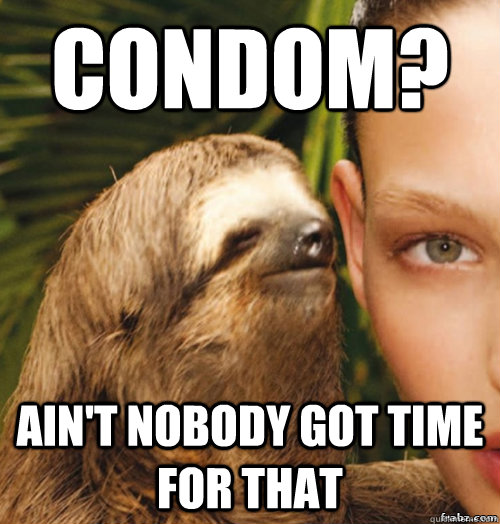 Condom? ain't nobody got time for that  rape sloth