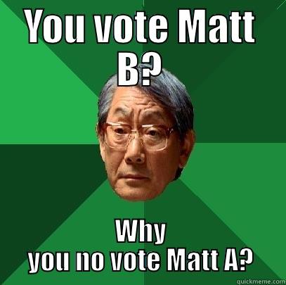 YOU VOTE MATT B? WHY YOU NO VOTE MATT A? High Expectations Asian Father