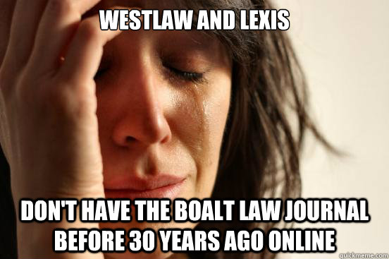 Westlaw and lexis don't have the Boalt law journal before 30 years ago online  First World Problems