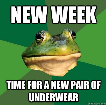 New Week Time for a new pair of underwear  Foul Bachelor Frog