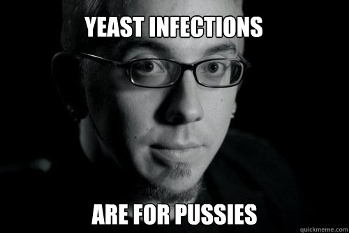 Yeast infections  Are for pussies - Yeast infections  Are for pussies  Good guy Jon Jones
