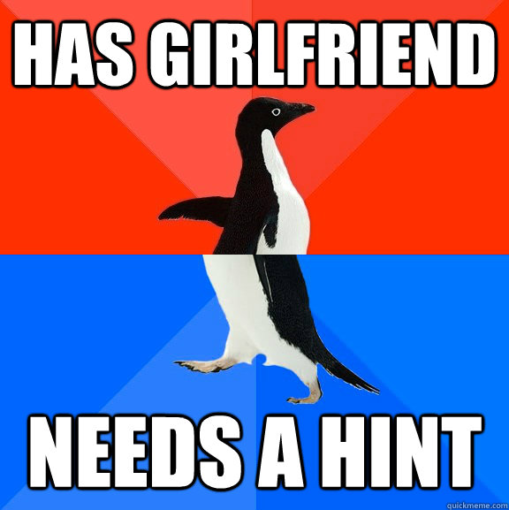 Has Girlfriend needs a hint  Socially Awesome Awkward Penguin