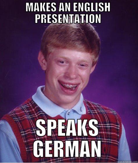 MAKES AN ENGLISH PRESENTATION SPEAKS GERMAN Bad Luck Brian