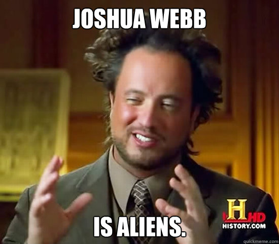 Joshua Webb is aliens. - Joshua Webb is aliens.  Ancient Aliens