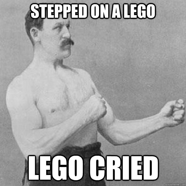 Stepped on a lego Lego cried  overly manly man
