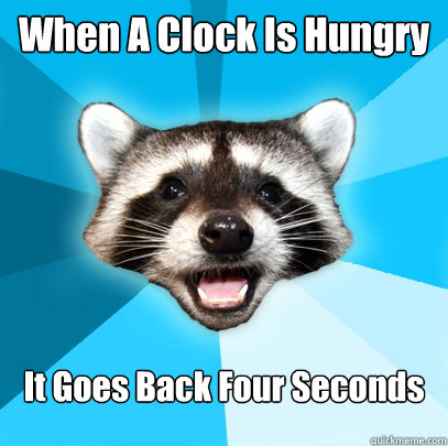 When A Clock Is Hungry  It Goes Back Four Seconds  Lame Pun Coon