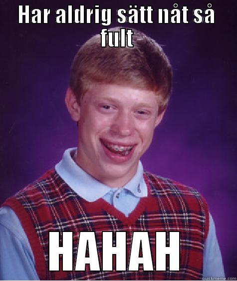 HAR ALDRIG SÄTT NÅT SÅ FULT HAHAH Bad Luck Brian