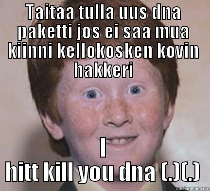 TAITAA TULLA UUS DNA PAKETTI JOS EI SAA MUA KIINNI KELLOKOSKEN KOVIN HAKKERI I HITT KILL YOU DNA (.)(.) Over Confident Ginger