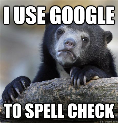 I use google to spell check  Confession Bear