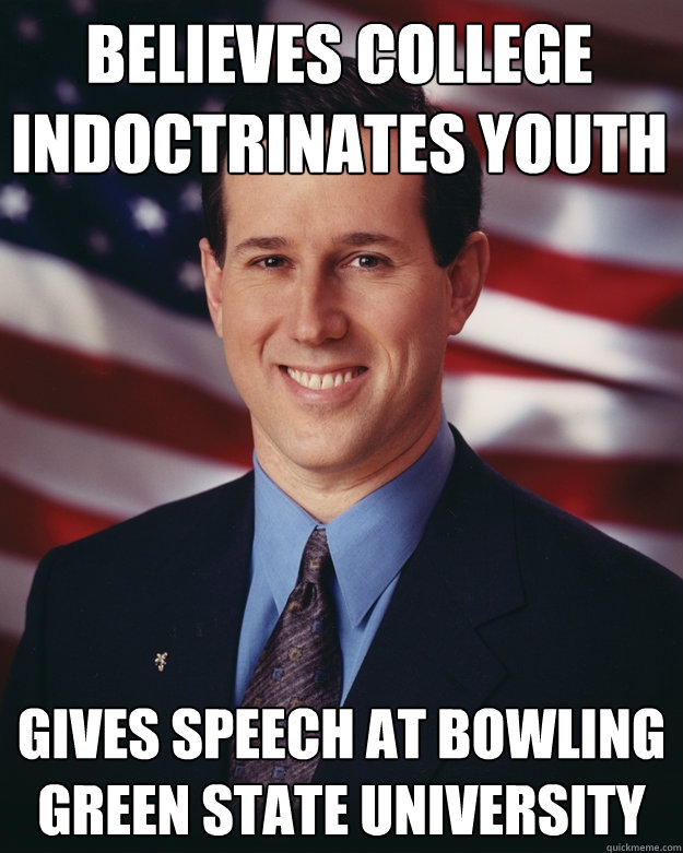 Believes college indoctrinates youth Gives speech at Bowling Green State University  Rick Santorum