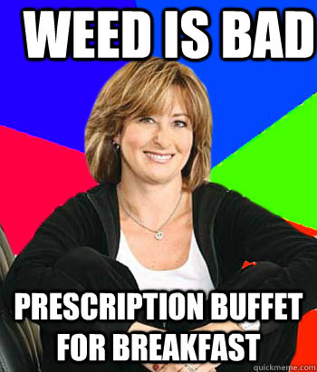 Weed is bad Prescription buffet for breakfast  Sheltering Suburban Mom
