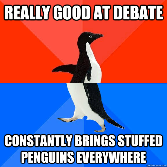 Really good at debate Constantly brings stuffed penguins everywhere   Socially Awesome Awkward Penguin