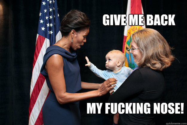 Give me back My fucking nose! - Give me back My fucking nose!  flotus baby