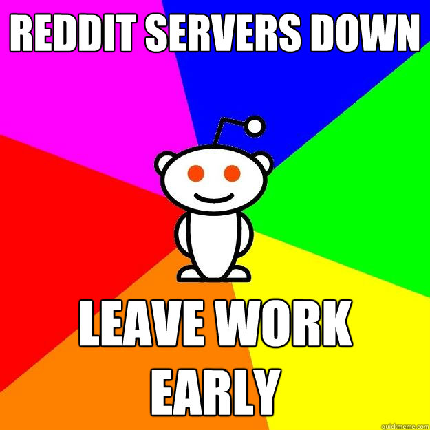 reddit servers down leave work early  Reddit Alien