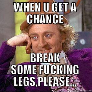 WHEN U GET A CHANCE BREAK SOME FUCKING LEGS,PLEASE... Condescending Wonka