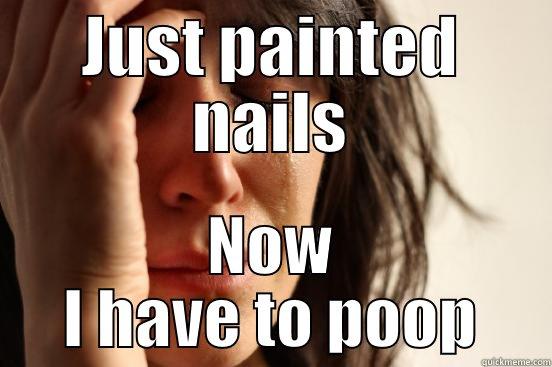 JUST PAINTED NAILS NOW I HAVE TO POOP First World Problems
