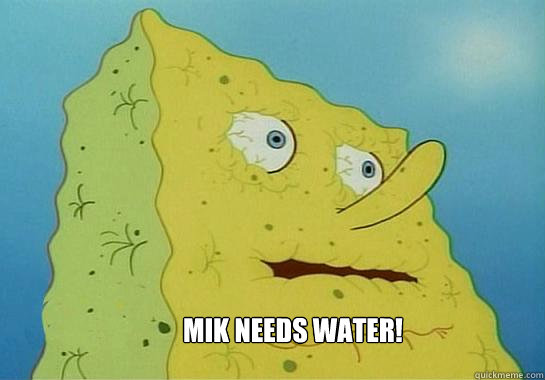  MIK NEEDS WATER!  Dehydrated Spongebob