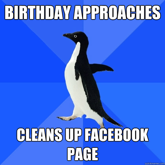 Birthday approaches Cleans up Facebook page  Socially Awkward Penguin