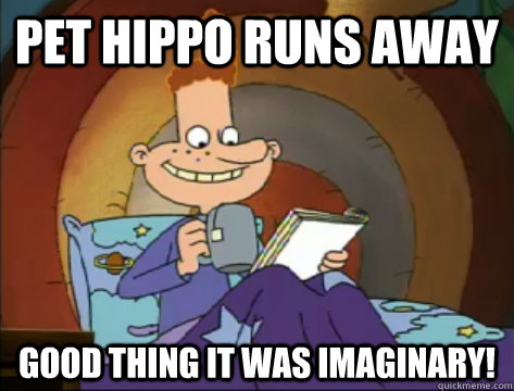 pet hippo runs away good thing it was imaginary!  Forever Alone Eugene