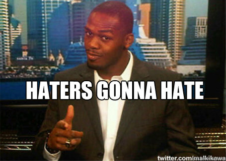 HATERS GONNA HATE  - HATERS GONNA HATE   Jon jones hate