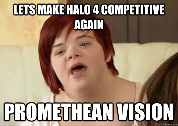 LETS make halo 4 competitive again Promethean Vision - LETS make halo 4 competitive again Promethean Vision  I can count to potato