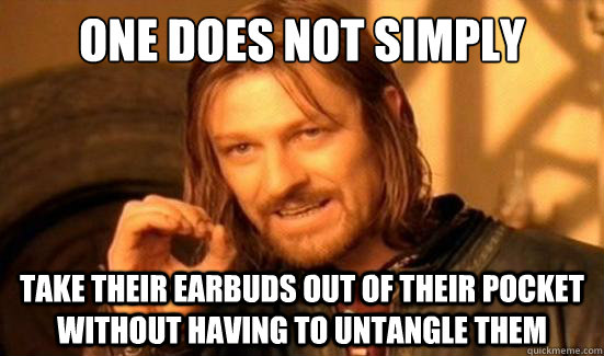 One Does Not Simply take their earbuds out of their pocket without having to untangle them - One Does Not Simply take their earbuds out of their pocket without having to untangle them  Boromir