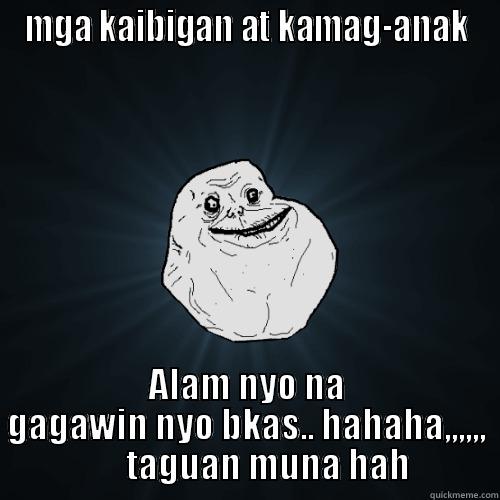 MGA KAIBIGAN AT KAMAG-ANAK ALAM NYO NA GAGAWIN NYO BKAS.. HAHAHA,,,,,,       TAGUAN MUNA HAH Forever Alone