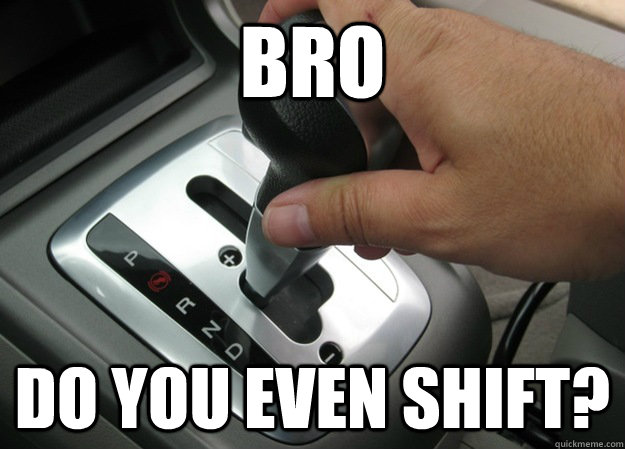 bro do you even shift? - bro do you even shift?  Misc