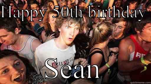 HAPPY 50TH BIRTHDAY  SEAN Sudden Clarity Clarence