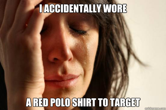 I ACCIDENTALLY WORE A RED POLO SHIRT TO TARGET  First World Problems