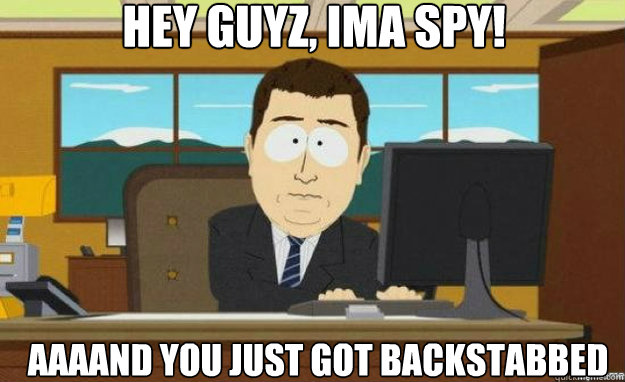 Hey guyz, ima spy! AAAAND you just got backstabbed  aaaand its gone