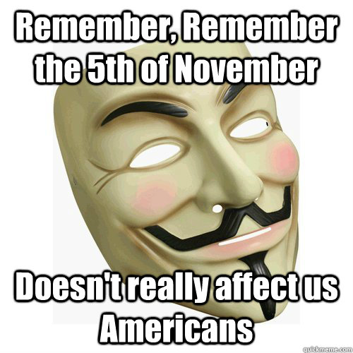 Remember, Remember the 5th of November Doesn't really affect us Americans - Remember, Remember the 5th of November Doesn't really affect us Americans  November