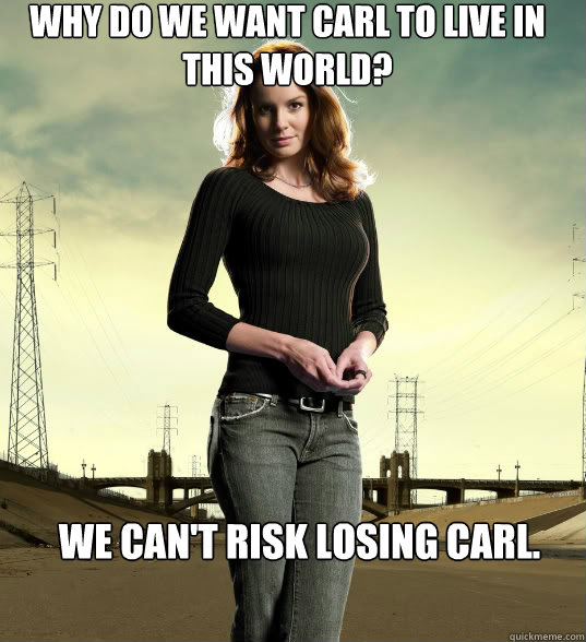 Why Do We Want Carl To Live In This World? We can't risk losing carl. Caption 3 goes here  Lori Grimes