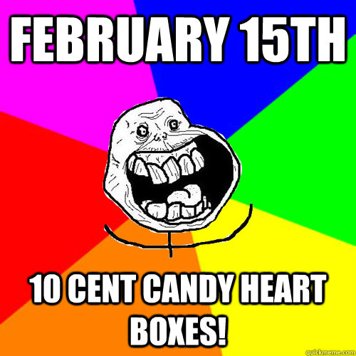 February 15th 10 cent candy heart boxes! success not forever alone