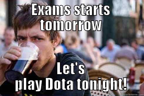 EXAMS STARTS TOMORROW LET'S PLAY DOTA TONIGHT! Lazy College Senior
