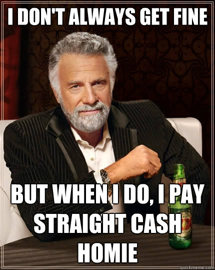 I don't always get fine But when I do, i pay straight cash homie - I don't always get fine But when I do, i pay straight cash homie  The Most Interesting Man In The World