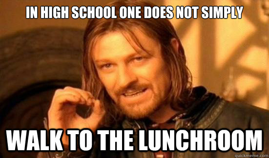 In High School One Does Not Simply Walk to the lunchroom  Boromir