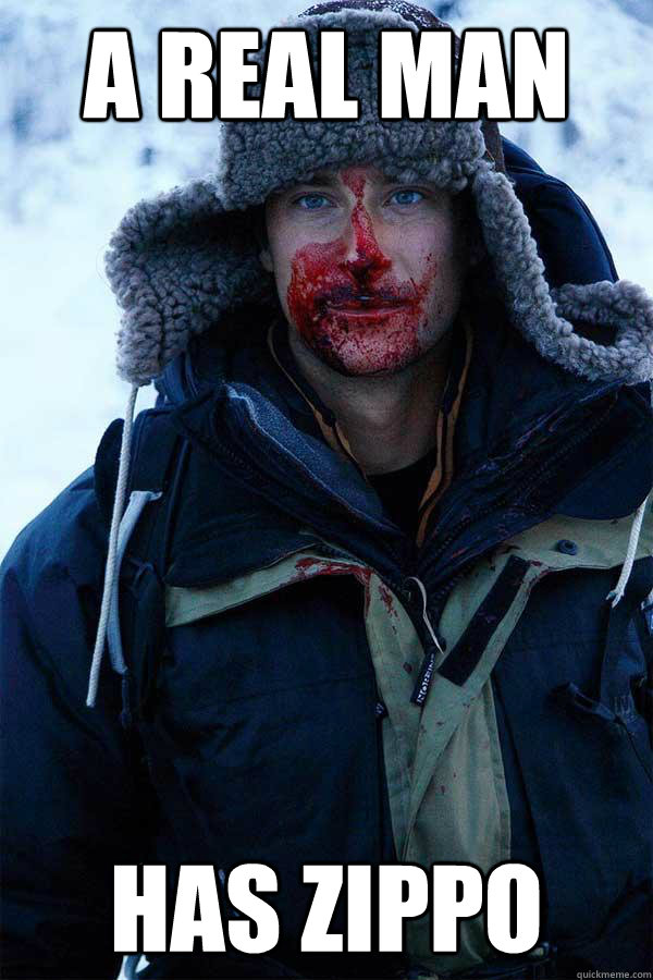 A real man has zippo  Bear Grylls