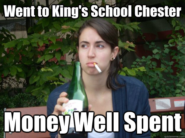 Went to King's School Chester Money Well Spent  Study Abroad Bitch
