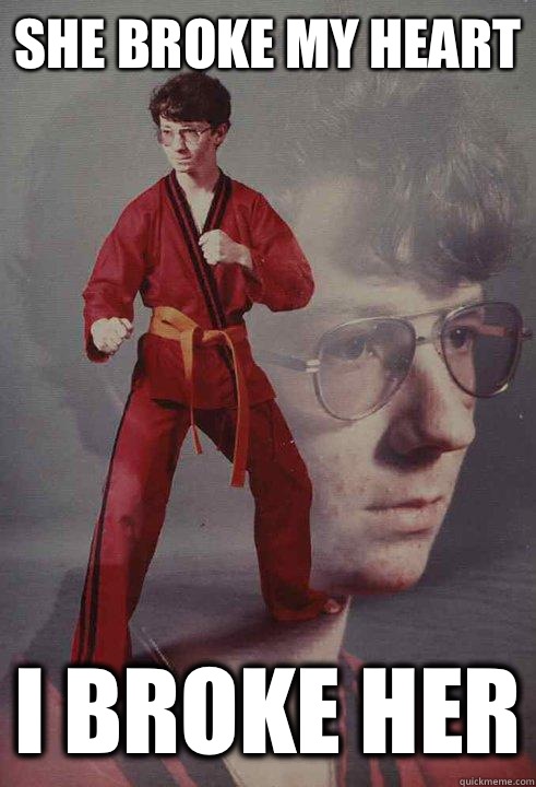She broke my heart I broke her  Karate Kyle