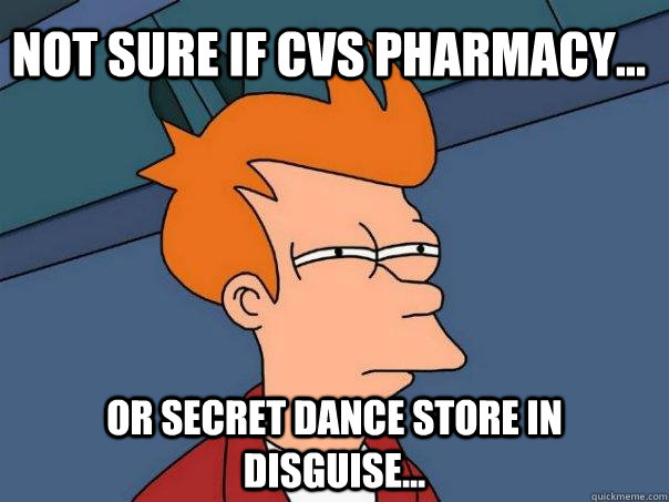Not sure if CVS Pharmacy... or secret dance store in disguise...  Futurama Fry