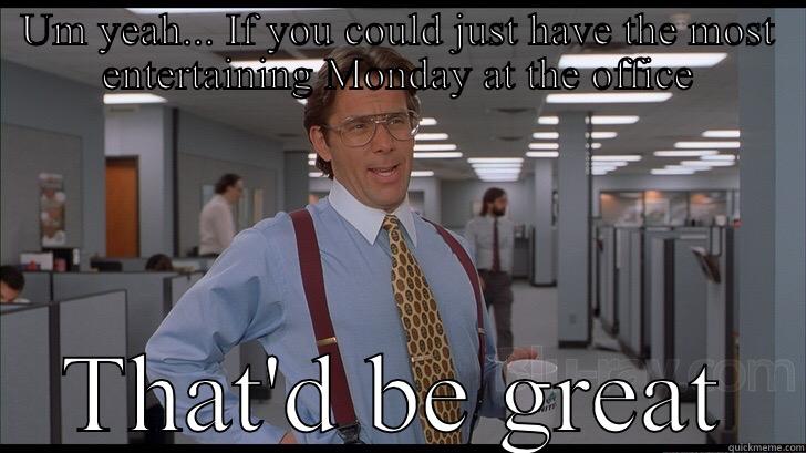 UM YEAH... IF YOU COULD JUST HAVE THE MOST ENTERTAINING MONDAY AT THE OFFICE THAT'D BE GREAT Success Kid