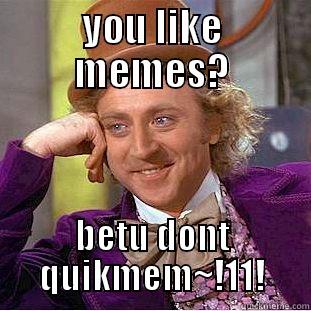 YOU LIKE MEMES? BETU DONT QUIKMEM~!11! Condescending Wonka