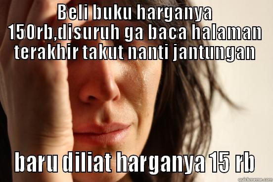BELI BUKU HARGANYA 150RB,DISURUH GA BACA HALAMAN TERAKHIR TAKUT NANTI JANTUNGAN BARU DILIAT HARGANYA 15 RB First World Problems